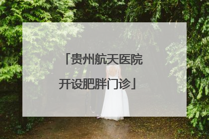 贵州航天医院开设肥胖门诊