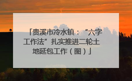 贵溪市冷水镇：“六字工作法”扎实推进二轮土地延包工作（图）