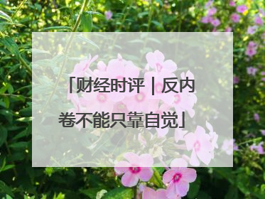 财经时评｜反内卷不能只靠自觉