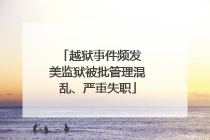 越狱事件频发 美监狱被批管理混乱、严重失职