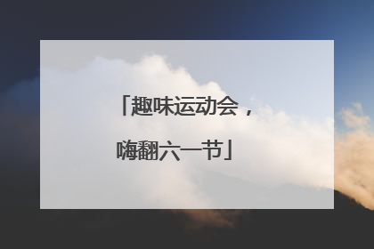 趣味运动会，嗨翻六一节