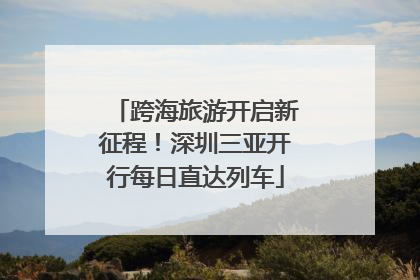 跨海旅游开启新征程！深圳三亚开行每日直达列车