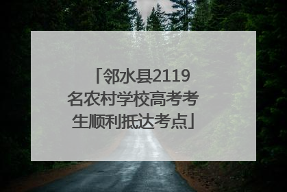 邻水县2119名农村学校高考考生顺利抵达考点