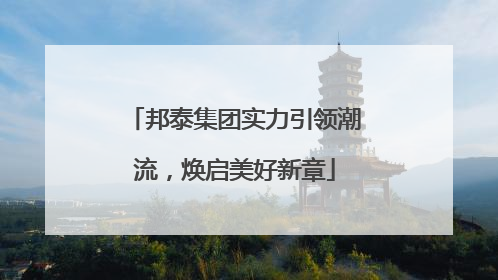 邦泰集团实力引领潮流，焕启美好新章