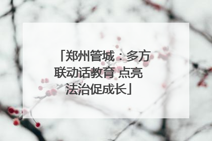郑州管城：多方联动话教育 点亮法治促成长