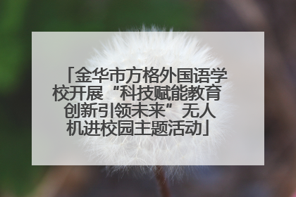 金华市方格外国语学校开展“科技赋能教育 创新引领未来”无人机进校园主题活动