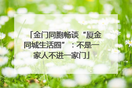 金门同胞畅谈“厦金同城生活圈”：不是一家人不进一家门