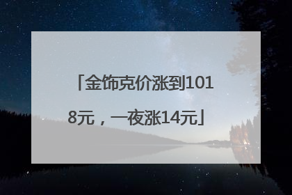金饰克价涨到1018元，一夜涨14元