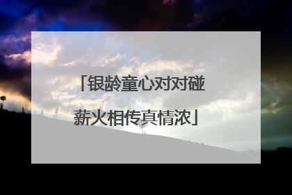 银龄童心对对碰 薪火相传真情浓