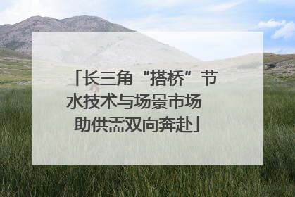 长三角“搭桥”节水技术与场景市场 助供需双向奔赴