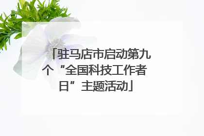 驻马店市启动第九个“全国科技工作者日”主题活动