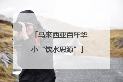 马来西亚百年华小“饮水思源”