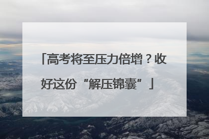 高考将至压力倍增？收好这份“解压锦囊”