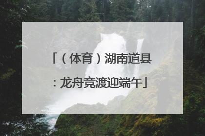 （体育）湖南道县：龙舟竞渡迎端午