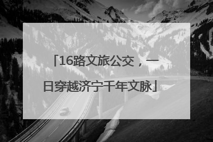 16路文旅公交，一日穿越济宁千年文脉