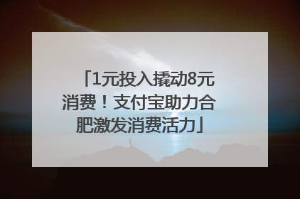 1元投入撬动8元消费！支付宝助力合肥激发消费活力
