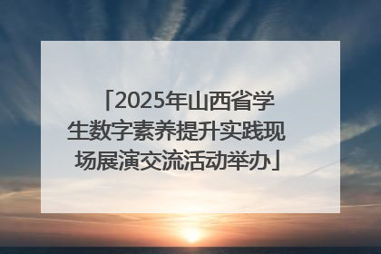 2025年山西省学生数字素养提升实践现场展演交流活动举办