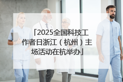 2025全国科技工作者日浙江（杭州）主场活动在杭举办