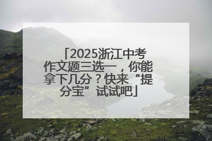 2025浙江中考作文题三选一，你能拿下几分？快来“提分宝”试试吧