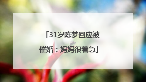 31岁陈梦回应被催婚：妈妈很着急
