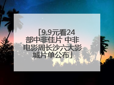 9.9元看24部中非佳片 中非电影周长沙六大影城片单公布
