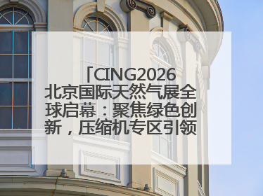 CING2026北京国际天然气展全球启幕：聚焦绿色创新，压缩机专区引领行业新未来