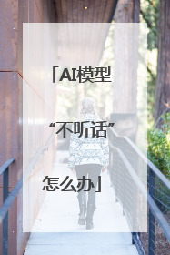 AI模型“不听话”怎么办