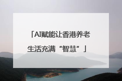 AI赋能让香港养老生活充满“智慧”